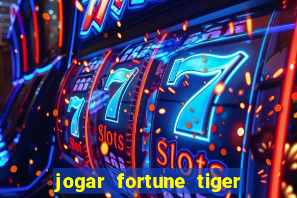 jogar fortune tiger sem depositar